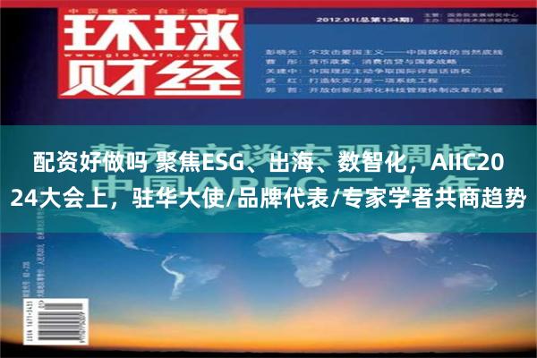 配资好做吗 聚焦ESG、出海、数智化，AIIC2024大会上