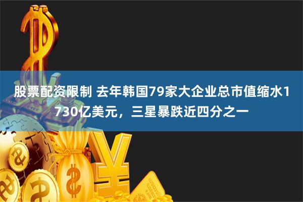 股票配资限制 去年韩国79家大企业总市值缩水1730亿美元，