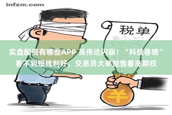 实盘配资有哪些APP 英伟达闪崩！“科技春晚”看不到短线利好